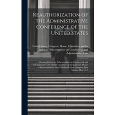(영문도서) Reauthorization of the Administrative Conference of the United States: Hearing Before the Sub... Hardcover, Legare Street Press, English, 9781019945346