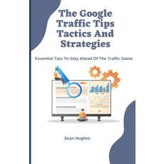 (영문도서) The Google Traffic Tips Tactics And Strategies: Essential Tips To Stay Ahead Of The Traffic Game Paperback, Independently Published, English, 9798475861790
