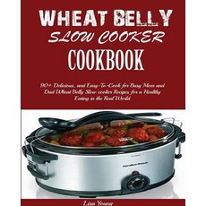 Wheat Belly Slow Cooker Cookbook: Top 90+ Delicious and Easy-To-Cook for Busy Mom and Dad Wheat Bel... Paperback, Mainland Publisher, English, 9781950772902