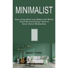 Minimalist: Teach Me Everything I Need to Know About Minimalism (How Living With Less Makes Life Whole) Paperback, Tomas Edwards, English, 9781989744611