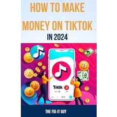 (영문도서) How to Make Money on Tiktok in 2024: The Complete Guide for Businesses Creators and Influen... Paperback, Independently Published, English, 9798862986907