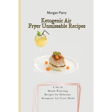 (영문도서) Ketogenic Air Fryer Unmissable Recipes: A Set of Mouth-Watering Recipes for Del... Paperback, Morgan Parry, English, 9781803175867