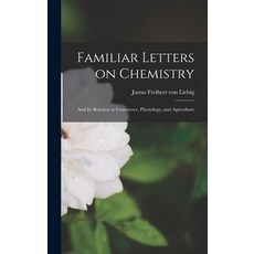 (영문도서) Familiar Letters on Chemistry: And Its Relation to Commerce Physiology and Agriculture Hardcover, Legare Street Press, English, 9781018873183