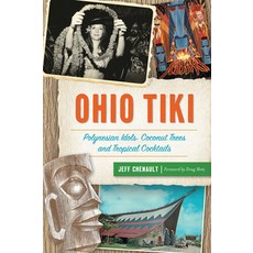 Ohio Tiki: Polynesian Idols Coconut Trees and Tropical Cocktails Paperback, History Press