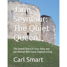 (영문도서)Jane Seymour: The Quiet Queen.: The Untold Story of Love Duty and the Woman Wh... Paperback, Independently Published, English, 9798244584073