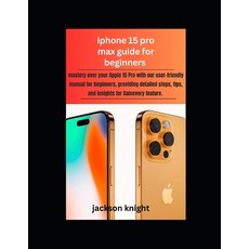 (영문도서) Iphone 15 pro max guide for beginners: mastery over your Apple 15 Pro with our user-friendly ... Paperback, Independently Published, English, 9798870059457