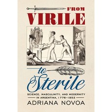 (영문도서)From Virile to Sterile: Science Masculinity and Modernity in Argentina 1776-1852 Paperback, University of Pittsburgh Press, English, 9780822967774