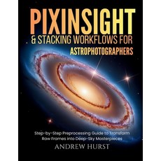 (영문도서)Pixinsight and Stacking Workflows For Astrophotographers: Step-by-Step Preproces... Paperback, Andrew Hurst, English, 9785562799074 Andrew Hurst, English, 9785562799074