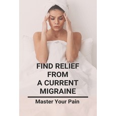 Find Relief From A Current Migraine: Master Your Pain: Migraine Relief Paperback, Independently Published, English, 9798731765725