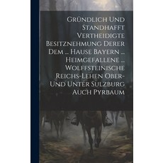 (영문도서) Gründlich Und Standhafft Vertheidigte Besitznehmung Derer Dem ... Hause Bayern ... Heimgefall... Hardcover, Legare Street Press, English, 9781021044631