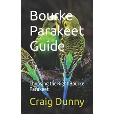 (영문도서) Bourke Parakeet Guide: Choosing the Right Bourke Parakeet Paperback, Independently Published, English, 9798865163640