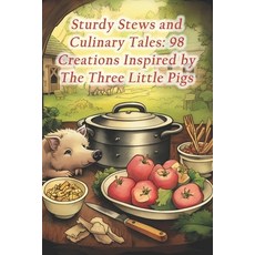 (영문도서) Sturdy Stews and Culinary Tales: 98 Creations Inspired by The Three Little Pigs Paperback, Independently Published, English, 9798874476113