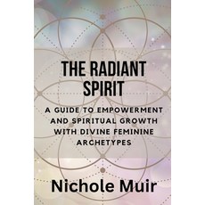 (영문도서) The Radiant Spirit: A Guide to Empowerment and Spiritual Growth with Divine Feminine Archetypes Paperback, Independently Published, English, 9798860841932