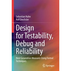 (영문도서) Design for Testability Debug and Reliability: Next Generation Measures Using Formal Techniques Paperback, Springer, English, 9783030692117