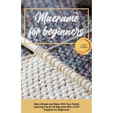 Macramè for beginners: Take A Break And Relax With Your Family Learning The Art Of Macramè With 15 D... Hardcover, Amy Olsen, English, 9781802344417