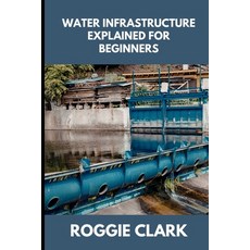 (영문도서)Water Infrastructure Explained for Beginners: Understanding How Water Systems Wo... Paperback, Bounce Rank, English, 9798295891151