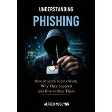 (영문도서)Understanding Phishing: How Modern Scams Work Why They Succeed and How to Stop... Paperback, Independently Published, English, 9798244627398