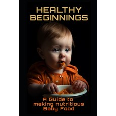 (영문도서) Healthy Beginnings: A Guide to Making Nutritious Baby Food Paperback, Independently Published, English, 9798390246566