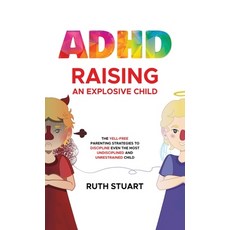 (영문도서) ADHD Raising an Explosive Child: The Yell-Free Parenting Strategies to Discipline Even the Mo... Hardcover, Ruth Stuart, English, 9789198803624