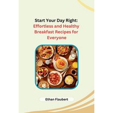 (영문도서) Start Your Day Right: Effortless and Healthy Breakfast Recipes for Everyone Paperback, Self, English, 9788119669486