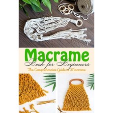 Macrame Book for Beginners: The Comprehensive Guide to Macrame Paperback, Independently Published