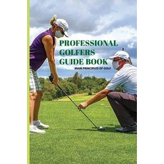 Professional Golfers Guide Book: Main Principles Of Golf: Golf Swing Basics Paperback, Independently Published, English, 9798595233392