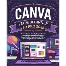 (영문도서) Canva From Beginner to Pro: Master Canva Step by Step to Create Professional De... Paperback, Independently Published, English, 9798308205012