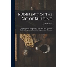 (영문도서) Rudiments of the Art of Building: Represented in Five Sections [...] for the Use of Architect... Paperback, Legare Street Press, English, 9781013782589