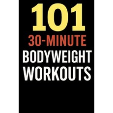 (영문도서)101 30-Minute Body Weight Workouts.: Fast Effective No-Equipment Workouts for... Paperback, Independently Published, English, 9798270862312