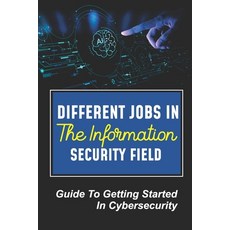 (영문도서) Different Jobs In The Information Security Field: Guide To Getting Started In Cybersecurity: ... Paperback, Independently Published, English, 9798452300335