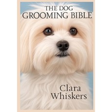 (영문도서)The Dog Grooming Bible: Keep Your Pup Looking Perfect: Expert Tips for Brushing ... Paperback, Independently Published, English, 9798268686586