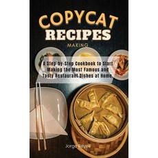 Copycat Recipes Making: A Step-by-Step Cookbook to Start Making the Most Famous and Tasty Restaurant... Hardcover, Jorge Reyes, English, 9781667167756
