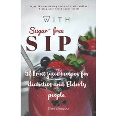 (영문도서) Sugar-free Sips: 51 Fruit juice recipes for diabetics and Elderly people. Paperback, Independently Published, English, 9798850133139