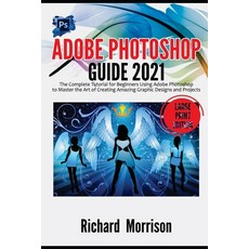 Adobe Photoshop Guide 2021: The Complete Tutorial for Beginners Using Adobe Photoshop to Master the ... Paperback, Independently Published, English, 9798709959729
