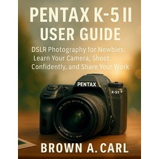 (英文圖書)Pentax K-5II User Guide: DSLR Photography for Newbies: Learn Your Camera Shoot... 平裝版, Independently Published, 英文