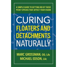 (영문도서) Curing Floaters and Detachments Naturally: A Simple Guide to Getting Rid of Those Pesky Speck... Paperback, Square One Publishers, English, 9780757005305