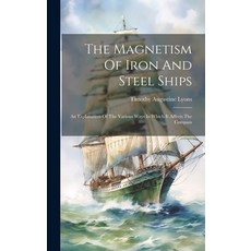 (영문도서) The Magnetism Of Iron And Steel Ships: An Explanation Of The Various Ways In Which It Affects... Hardcover, Legare Street Press, English, 9781020416774
