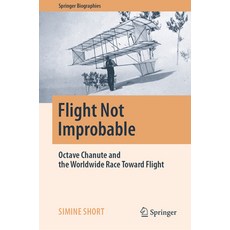 (영문도서) Flight Not Improbable: Octave Chanute and the Worldwide Race Toward Flight Hardcover, Springer, English, 9783031244292