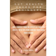(영문도서) Gut Health Hacks For Beginners: Free Yourself From The Effects Of Poor Gut Health With Tips F... Paperback, Independently Published, English, 9798884556690