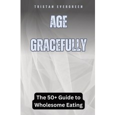 (영문도서) Age Gracefully: The 50+ Guide to Wholesome Eating Paperback, Rwg Publishing, English, 9798330287444