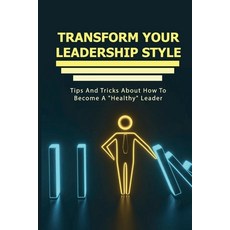 Transform Your Leadership Style: Tips And Tricks About How To Become A "Healthy" Leader: Well Known ... Paperback, Independently Published, English, 9798598510957