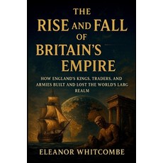 (영문도서)The Rise and Fall of Britain's Empire: How England's Kings Traders and Armies... Paperback, Independently Published, English, 9798298905770