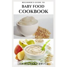 Beginner's Guide to Baby Food Cookbook: Nutritious Baby Food Recipes for Babies and Toddlers with Ta... Paperback, Independently Published, English, 9798564709903