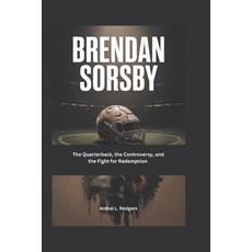 (영문도서)Brendan Sorsby: The Quarterback the Controversy and the Fight for Redemption Paperback, Independently Published, English, 9798197793812