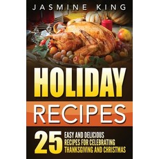 Holiday Recipes: 25 Easy and Delicious Recipes for Celebrating Thanksgiving and Christmas Paperback, Insight Health Communications, English, 9781648422652