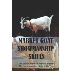 (영문도서) Market Goat Showmanship Skills: The Advice Make To Become Master The Showmanship Skills In No... Paperback, Independently Published, English, 9798779746557
