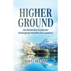 (英文圖書)Higher Ground: The Essential Guide for Emerging Healthcare Leaders 平裝版, Summit Leadership Strategie..., 英文, 平裝本