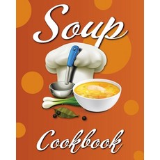 (영문도서) Soup Cookbook: Easy Soup Recipes A Soup Cookbook with Authentic Recipes Soup Cookbook For B... Paperback, Believe@create Publisher, English, 9783755129127