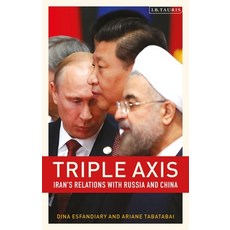 (영문도서)Triple-Axis: Iran's Relations with Russia and China Paperback, I. B. Tauris & Company, English, 9780755640621 I. B. Tauris & Company, English, 9780755640621