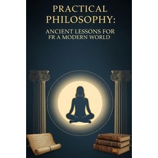 (英文圖書)Practical Philosophy: Ancient Lessons for FR a Modern World: Applying Ancient Wi... 平裝版, Independently Published, 英文